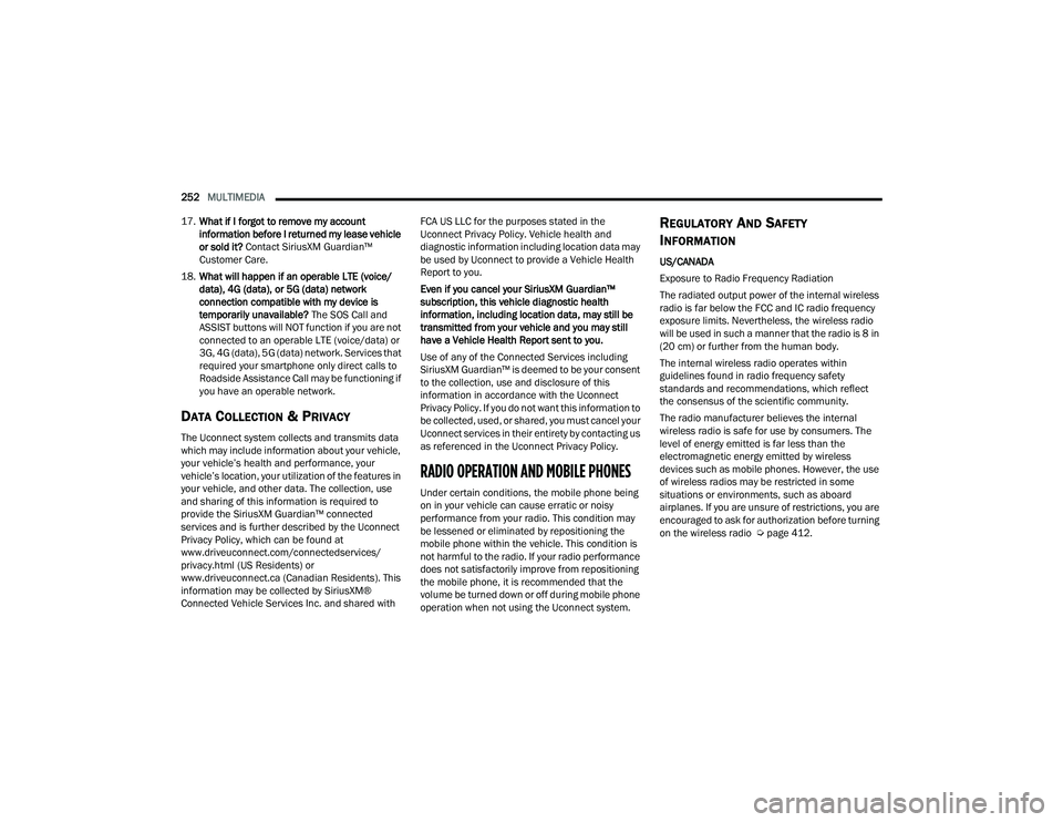 RAM CHASSIS CAB 2022  Owners Manual 
252MULTIMEDIA  
17. What if I forgot to remove my account 
information before I returned my lease vehicle 
or sold it?  Contact SiriusXM Guardian™ 
Customer Care.
18. What will happen if an operabl