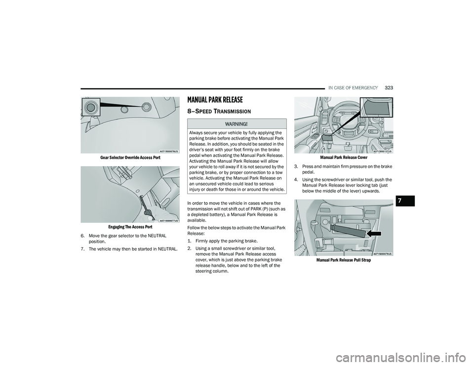 RAM CHASSIS CAB 2022  Owners Manual 
IN CASE OF EMERGENCY323

Gear Selector Override Access Port Engaging The Access Port

6. Move the gear selector to the NEUTRAL  position.
7. The vehicle may then be started in NEUTRAL.
MANUAL PARK RE