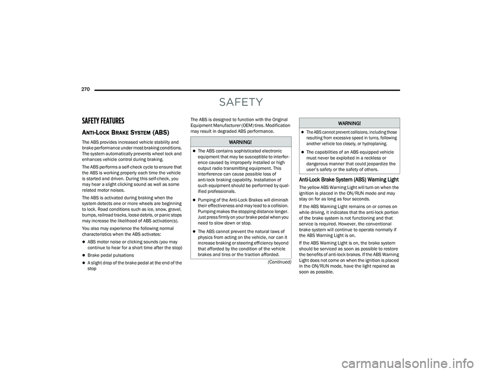 RAM CHASSIS CAB 2023  Owners Manual 
270  (Continued)
SAFETY
SAFETY FEATURES
ANTI-LOCK BRAKE SYSTEM (ABS) 
The ABS provides increased vehicle stability and 
brake performance under most braking conditions. 
The system automatically prev