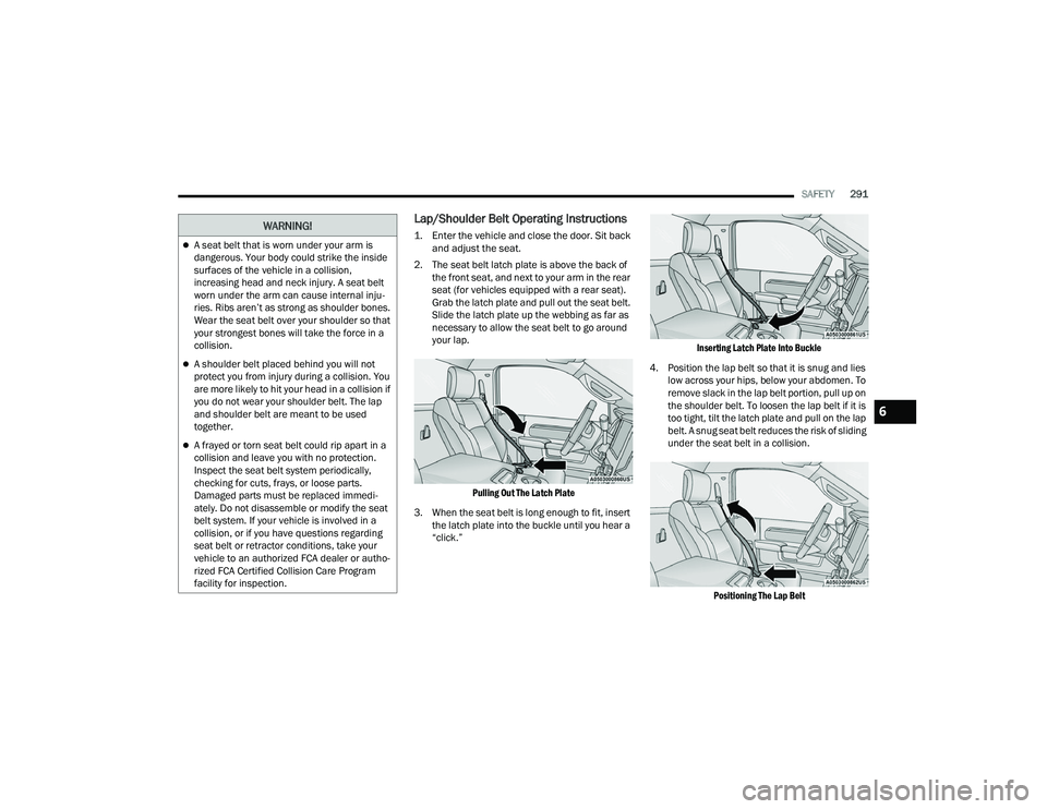 RAM CHASSIS CAB 2023 Owners Manual
SAFETY291
Lap/Shoulder Belt Operating Instructions
1. Enter the vehicle and close the door. Sit back
and adjust the seat.
2. The seat belt latch plate is above the back of the front seat, and ne RAM CHASSIS CAB 2023 Owners Manual
SAFETY291
Lap/Shoulder Belt Operating Instructions
1. Enter the vehicle and close the door. Sit back
and adjust the seat.
2. The seat belt latch plate is above the back of the front seat, and ne