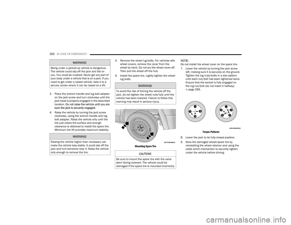 RAM PROMASTER 2023  Owners Manual 
202IN CASE OF EMERGENCY  
3. Place the wrench handle and lug bolt adapter  on the jack screw and turn clockwise until the 
jack head is properly engaged in the described 
location.  Do not raise the 