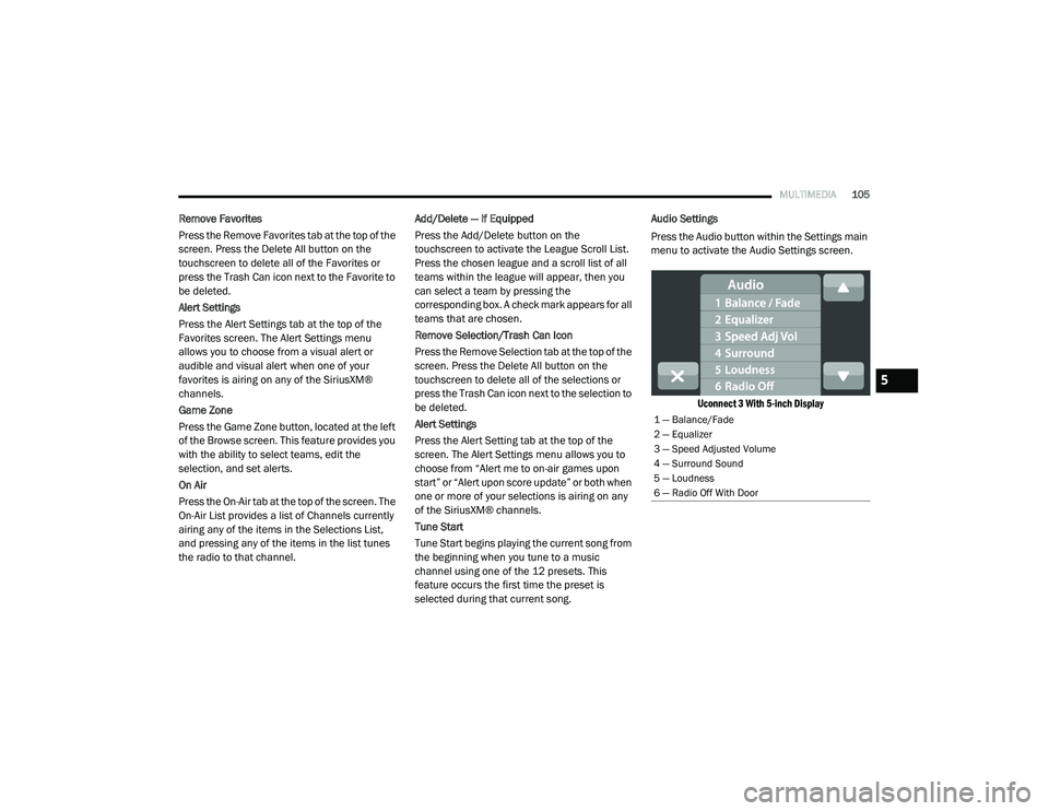 RAM PROMASTER CITY 2021 Owners Manual
MULTIMEDIA105
Remove Favorites
Press the Remove Favorites tab at the top of the
screen. Press the Delete All button on the
touchscreen to delete all of the Favorites or
press the Trash Can icon ne RAM PROMASTER CITY 2021 Owners Manual
MULTIMEDIA105
Remove Favorites
Press the Remove Favorites tab at the top of the
screen. Press the Delete All button on the
touchscreen to delete all of the Favorites or
press the Trash Can icon ne