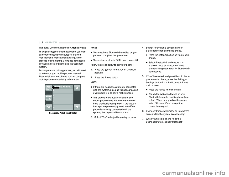 RAM PROMASTER CITY 2021  Owners Manual 
112MULTIMEDIA  
Pair (Link) Uconnect Phone To A Mobile Phone
To begin using your Uconnect Phone, you must 
pair your compatible Bluetooth®-enabled 
mobile phone. Mobile phone pairing is the 
process