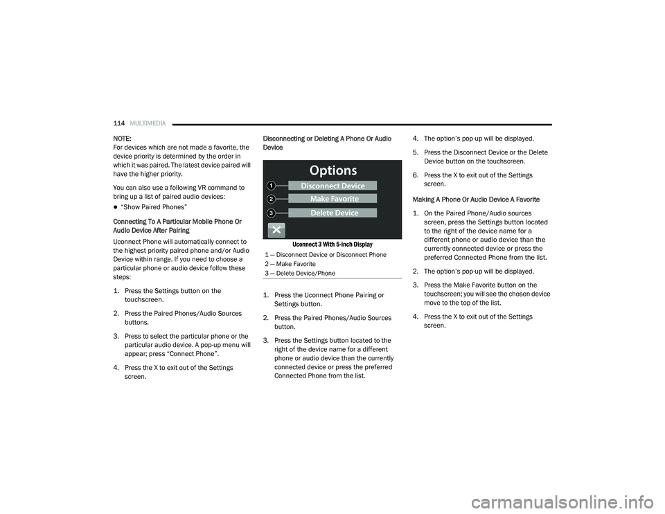 RAM PROMASTER CITY 2021  Owners Manual 
114MULTIMEDIA  
NOTE:
For devices which are not made a favorite, the 
device priority is determined by the order in 
which it was paired. The latest device paired will 
have the higher priority.
You 