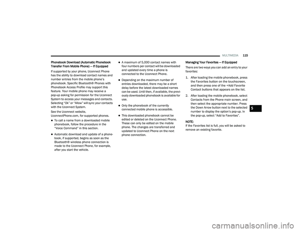 RAM PROMASTER CITY 2021  Owners Manual 
MULTIMEDIA115
Phonebook Download (Automatic Phonebook 
Transfer From Mobile Phone) — If Equipped
If supported by your phone, Uconnect Phone 
has the ability to download contact names and 
number en