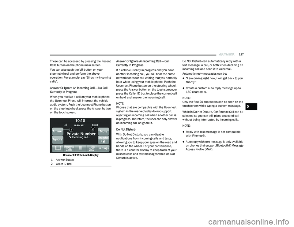 RAM PROMASTER CITY 2021  Owners Manual 
MULTIMEDIA117
These can be accessed by pressing the Recent 
Calls button on the phone main screen.
You can also push the VR button on your 
steering wheel and perform the above 
operation. For exampl