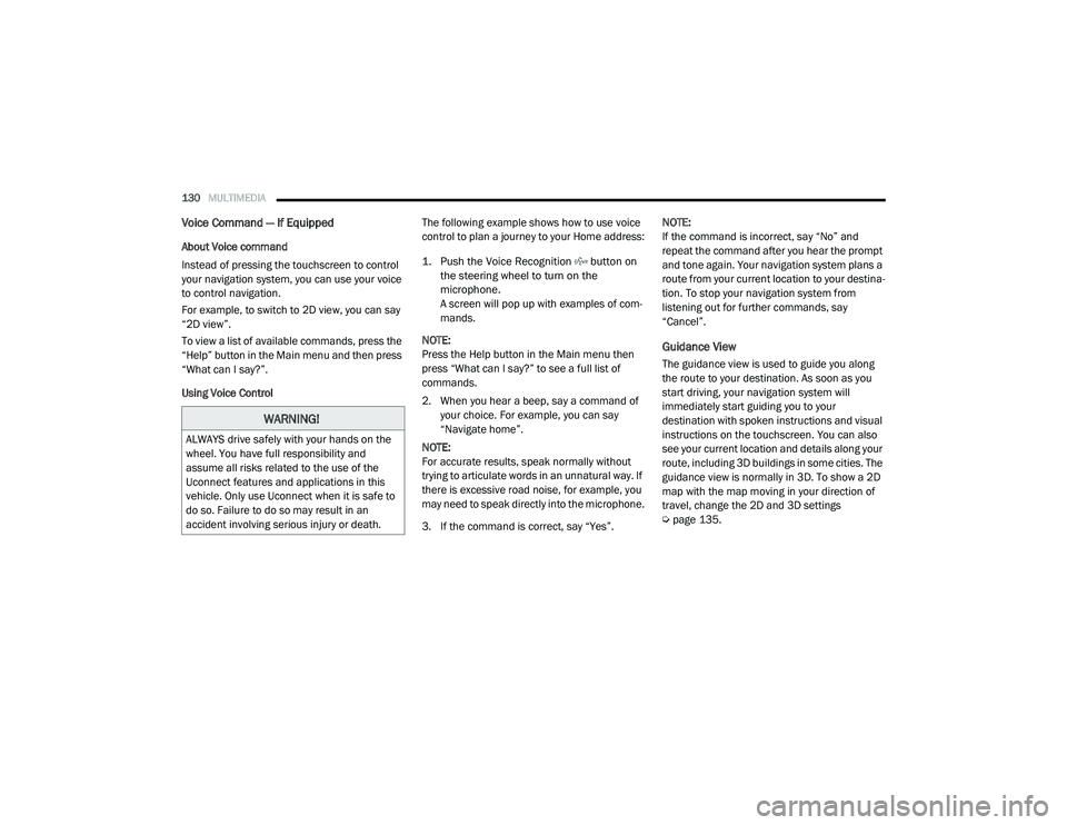 RAM PROMASTER CITY 2021  Owners Manual 
130MULTIMEDIA  
Voice Command — If Equipped
About Voice command
Instead of pressing the touchscreen to control 
your navigation system, you can use your voice 
to control navigation.
For example, t