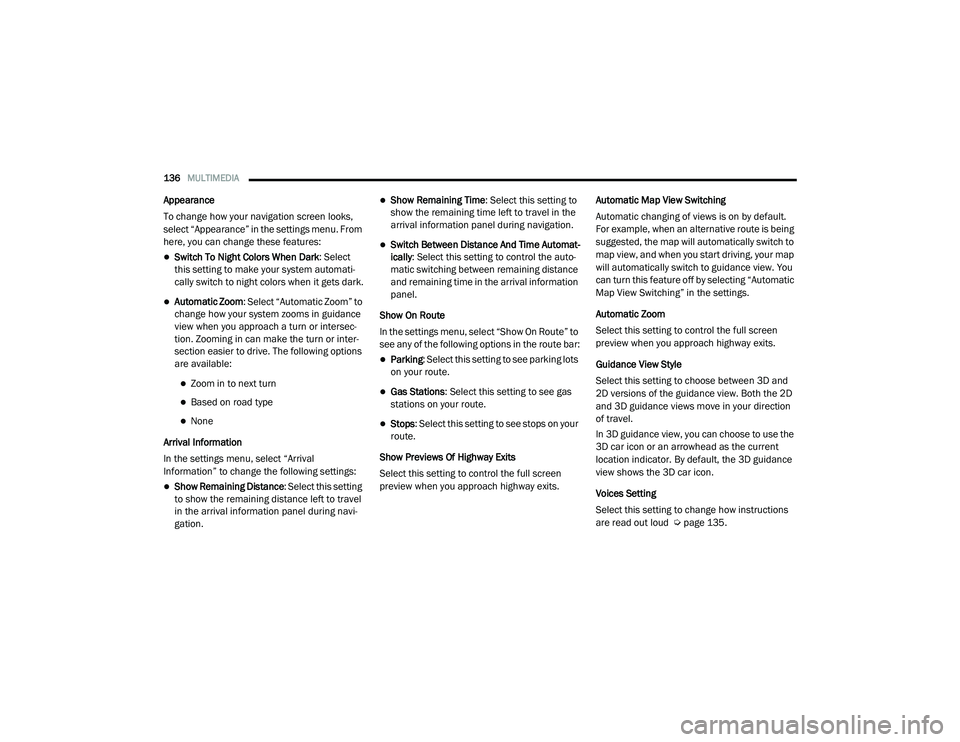 RAM PROMASTER CITY 2021  Owners Manual 
136MULTIMEDIA  
Appearance
To change how your navigation screen looks, 
select “Appearance” in the settings menu. From 
here, you can change these features:
Switch To Night Colors When Dark : 