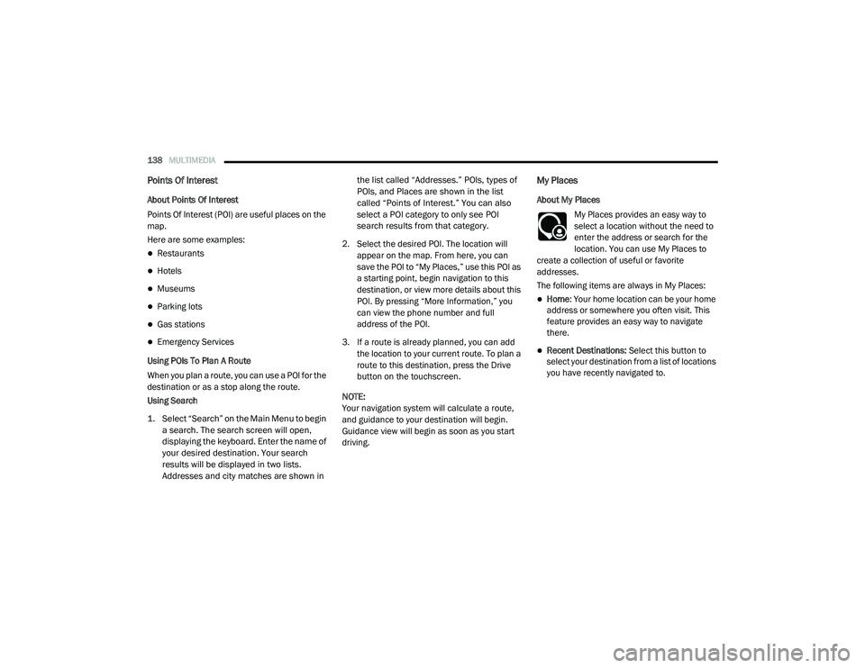 RAM PROMASTER CITY 2021  Owners Manual 
138MULTIMEDIA  
Points Of Interest
About Points Of Interest
Points Of Interest (POI) are useful places on the 
map.
Here are some examples:
Restaurants
Hotels
Museums
Parking lots
Gas 