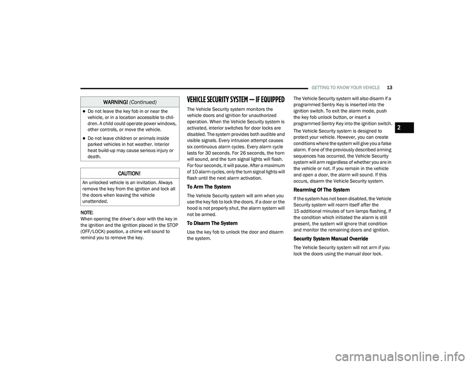 RAM PROMASTER CITY 2021 Owners Manual
GETTING TO KNOW YOUR VEHICLE13
NOTE:
When opening the driver’s door with the key in
the ignition and the ignition placed in the STOP
(OFF/LOCK) position, a chime will sound to
remind you to remo RAM PROMASTER CITY 2021 Owners Manual
GETTING TO KNOW YOUR VEHICLE13
NOTE:
When opening the driver’s door with the key in
the ignition and the ignition placed in the STOP
(OFF/LOCK) position, a chime will sound to
remind you to remo