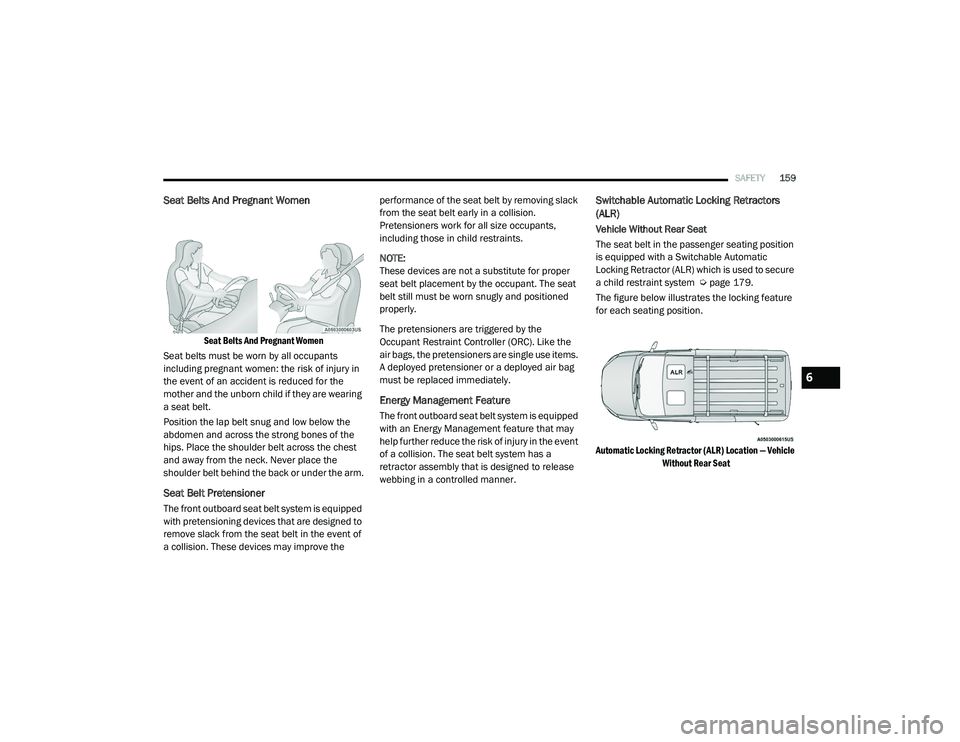 RAM PROMASTER CITY 2021  Owners Manual 
SAFETY159
Seat Belts And Pregnant Women  

Seat Belts And Pregnant Women

Seat belts must be worn by all occupants 
including pregnant women: the risk of injury in 
the event of an accident is reduce