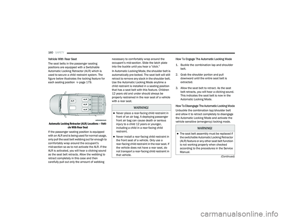 RAM PROMASTER CITY 2021  Owners Manual 
160SAFETY  
(Continued)
Vehicle With Rear Seat
The seat belts in the passenger seating 
positions are equipped with a Switchable 
Automatic Locking Retractor (ALR) which is 
used to secure a child re