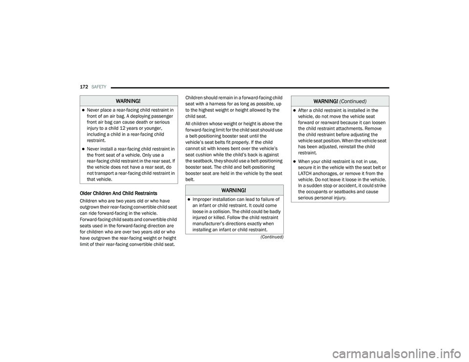 RAM PROMASTER CITY 2021  Owners Manual 
172SAFETY  
(Continued)
Older Children And Child Restraints 
Children who are two years old or who have 
outgrown their rear-facing convertible child seat 
can ride forward-facing in the vehicle. 
Fo
