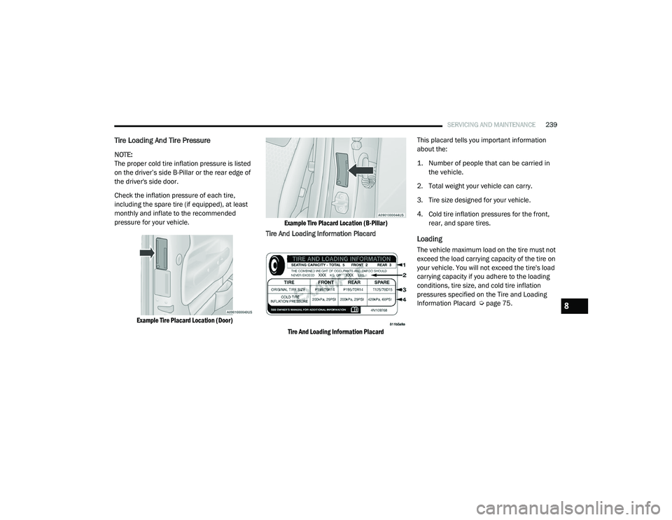 RAM PROMASTER CITY 2021  Owners Manual 
SERVICING AND MAINTENANCE239
Tire Loading And Tire Pressure  
NOTE:
The proper cold tire inflation pressure is listed 
on the driver’s side B-Pillar or the rear edge of 
the driver's side door.