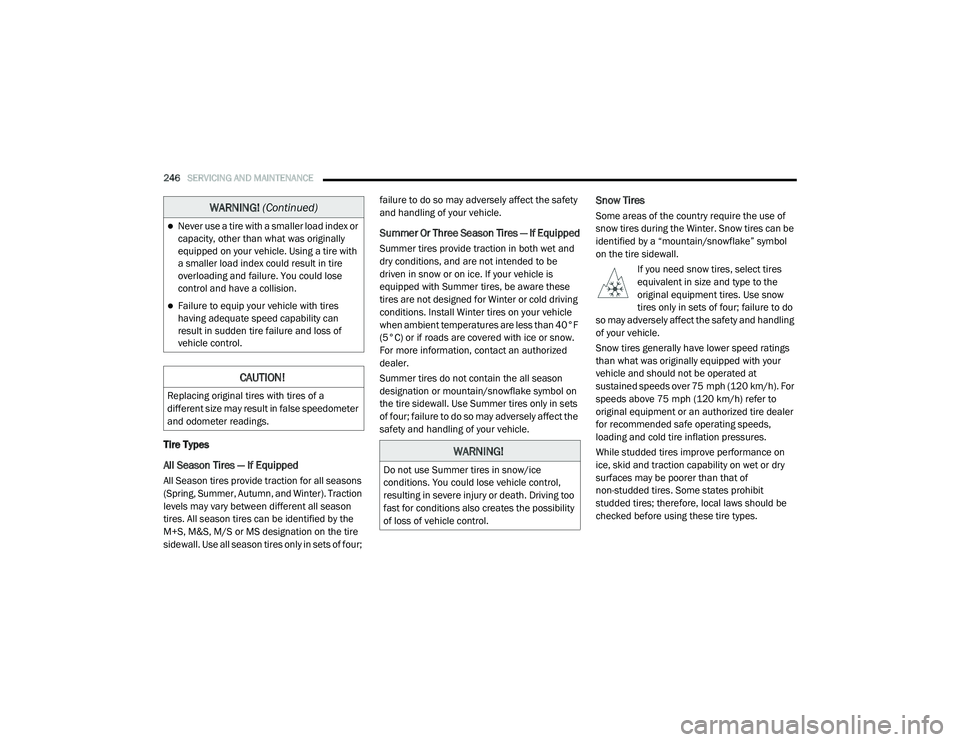 RAM PROMASTER CITY 2021  Owners Manual 
246SERVICING AND MAINTENANCE  
Tire Types
All Season Tires — If Equipped
All Season tires provide traction for all seasons 
(Spring, Summer, Autumn, and Winter). Traction 
levels may vary between d