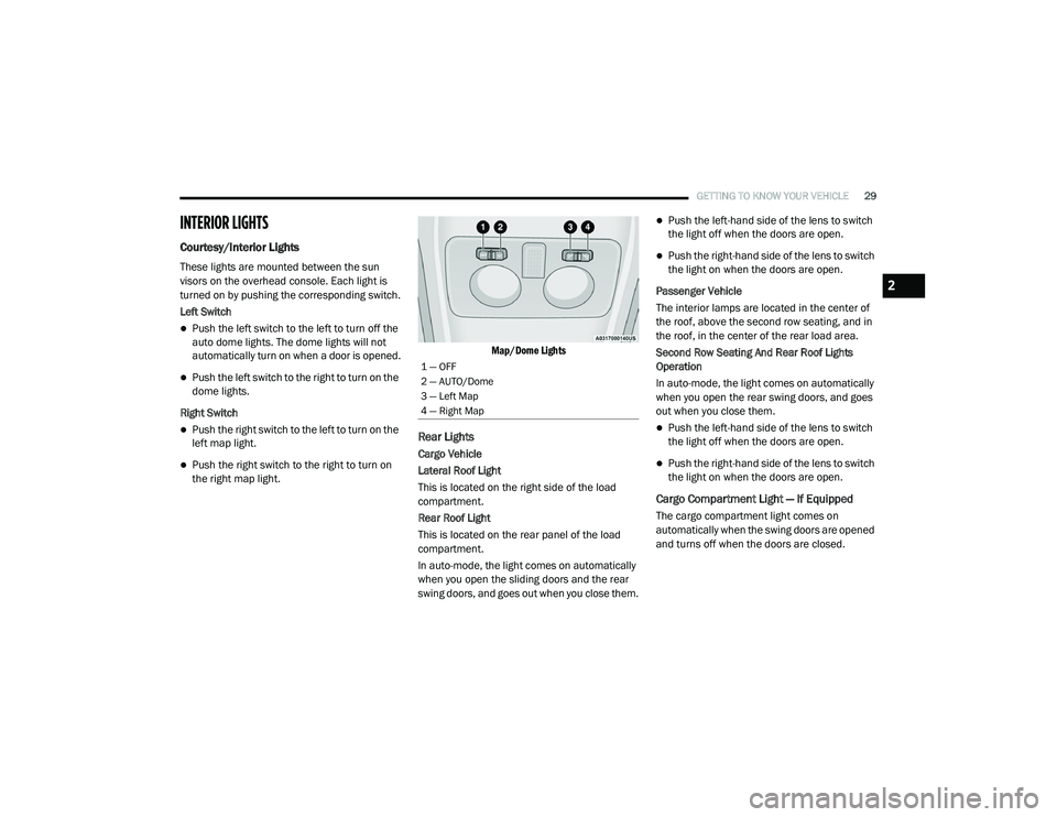 RAM PROMASTER CITY 2021 Owners Manual
GETTING TO KNOW YOUR VEHICLE29
INTERIOR LIGHTS
Courtesy/Interior Lights
These lights are mounted between the sun
visors on the overhead console. Each light is
turned on by pushing the correspondin RAM PROMASTER CITY 2021 Owners Manual
GETTING TO KNOW YOUR VEHICLE29
INTERIOR LIGHTS
Courtesy/Interior Lights
These lights are mounted between the sun
visors on the overhead console. Each light is
turned on by pushing the correspondin