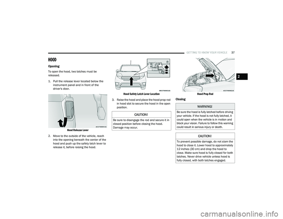 RAM PROMASTER CITY 2021  Owners Manual 
GETTING TO KNOW YOUR VEHICLE37
HOOD    
Opening
To open the hood, two latches must be 
released.

1. Pull the release lever located below the 
instrument panel and in front of the 
driver's door.