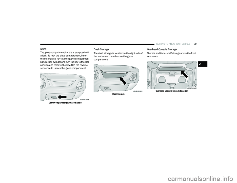 RAM PROMASTER CITY 2021  Owners Manual 
GETTING TO KNOW YOUR VEHICLE39
NOTE:
The glove compartment handle is equipped with 
a lock. To lock the glove compartment, insert 
the mechanical key into the glove compartment 
handle lock cylinder 