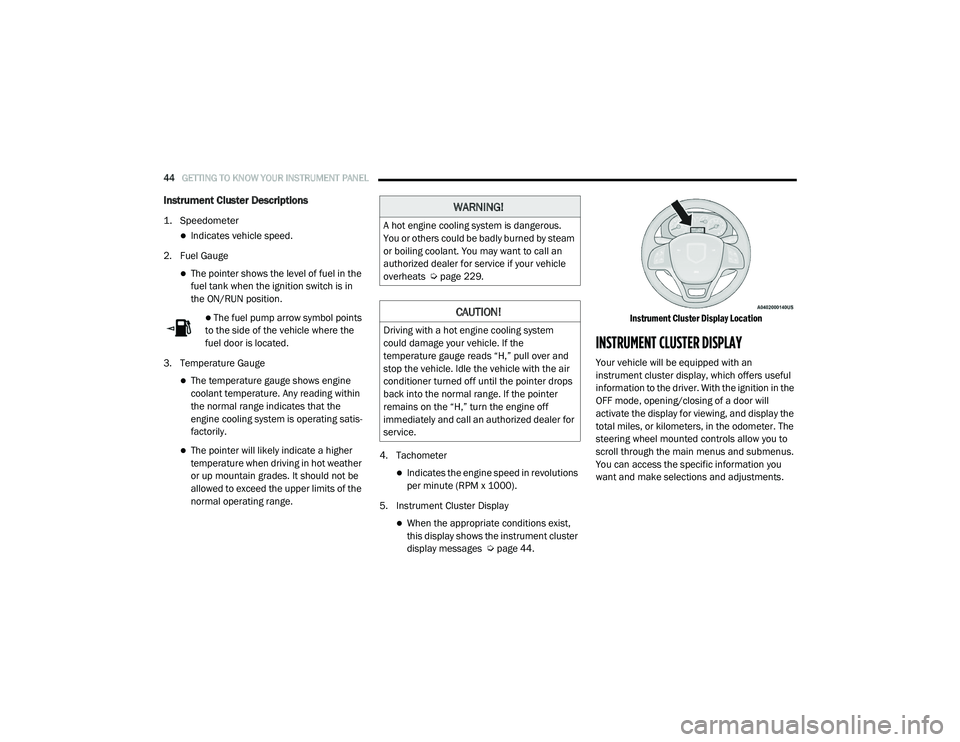 RAM PROMASTER CITY 2021 Owners Manual
44GETTING TO KNOW YOUR INSTRUMENT PANEL
Instrument Cluster Descriptions
1. Speedometer
Indicates vehicle speed.
2. Fuel Gauge
The pointer shows the level of fuel in the
fuel tank when the RAM PROMASTER CITY 2021 Owners Manual
44GETTING TO KNOW YOUR INSTRUMENT PANEL
Instrument Cluster Descriptions
1. Speedometer
Indicates vehicle speed.
2. Fuel Gauge
The pointer shows the level of fuel in the
fuel tank when the