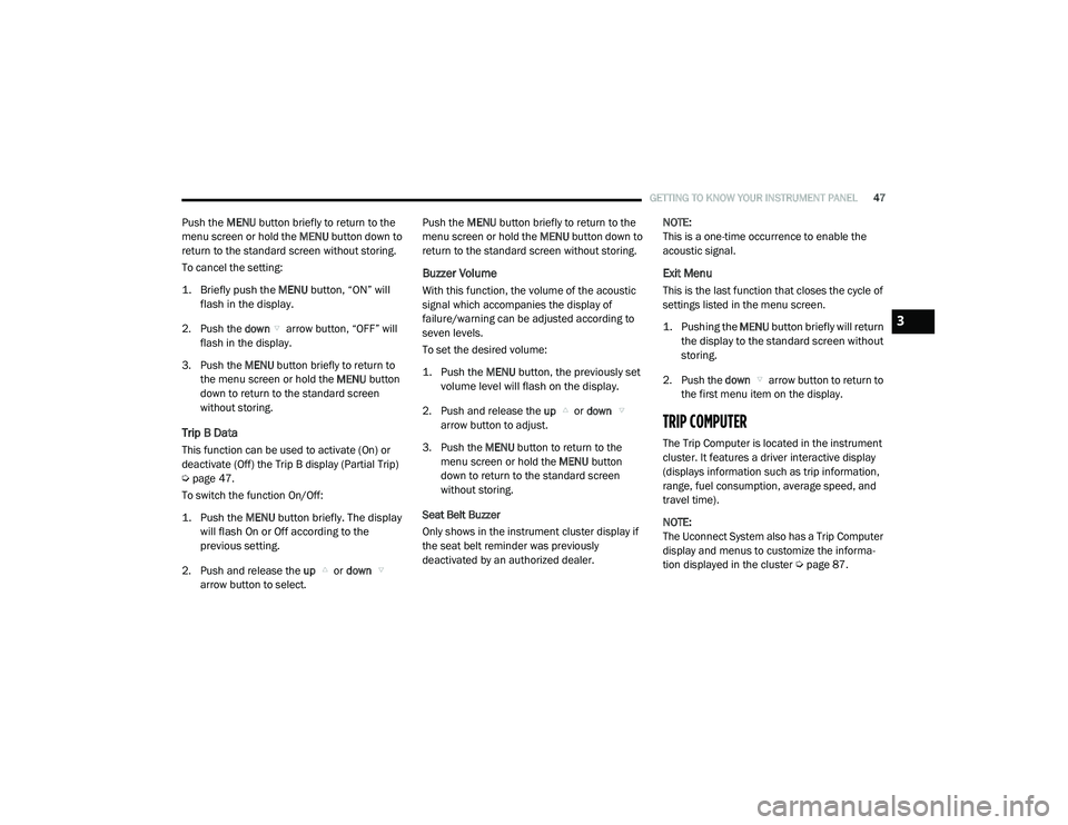 RAM PROMASTER CITY 2021  Owners Manual 
GETTING TO KNOW YOUR INSTRUMENT PANEL47
Push the MENU button briefly to return to the 
menu screen or hold the  MENU button down to 
return to the standard screen without storing.
To cancel the setti