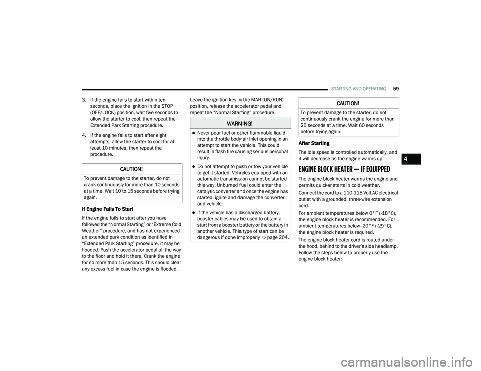 RAM PROMASTER CITY 2021  Owners Manual 
STARTING AND OPERATING59
3. If the engine fails to start within ten 
seconds, place the ignition in the STOP 
(OFF/LOCK) position, wait five seconds to 
allow the starter to cool, then repeat the 
Ex