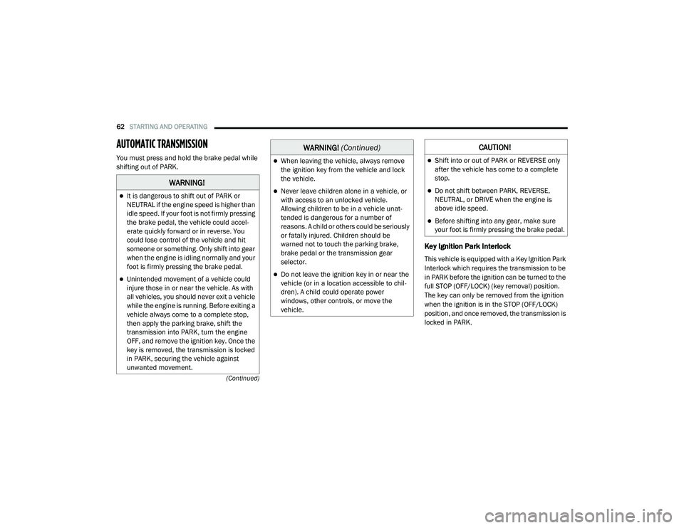 RAM PROMASTER CITY 2021  Owners Manual 
62STARTING AND OPERATING  
(Continued)
AUTOMATIC TRANSMISSION 
You must press and hold the brake pedal while 
shifting out of PARK.
Key Ignition Park Interlock
This vehicle is equipped with a Key Ign