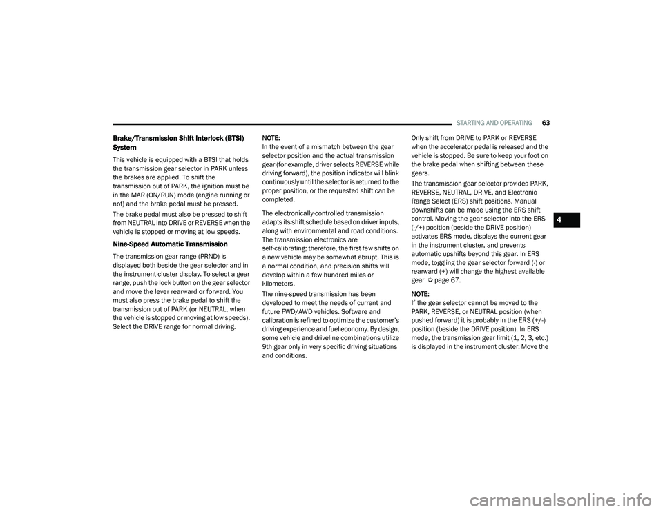 RAM PROMASTER CITY 2021  Owners Manual 
STARTING AND OPERATING63
Brake/Transmission Shift Interlock (BTSI) 
System 
This vehicle is equipped with a BTSI that holds 
the transmission gear selector in PARK unless 
the brakes are applied. To 