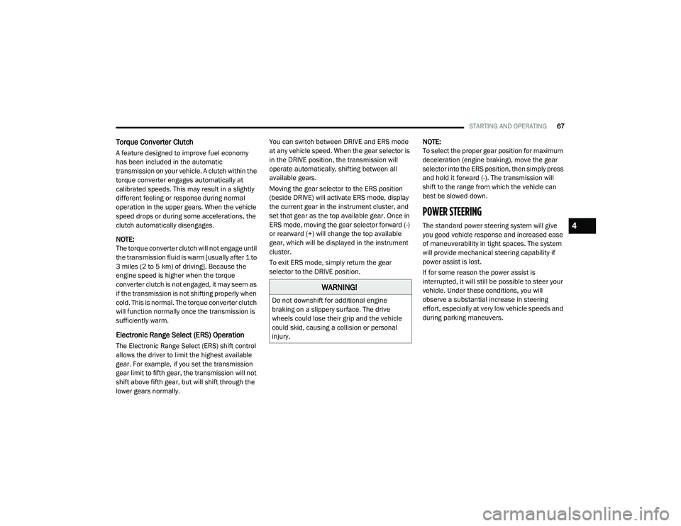 RAM PROMASTER CITY 2021  Owners Manual 
STARTING AND OPERATING67
Torque Converter Clutch
A feature designed to improve fuel economy 
has been included in the automatic 
transmission on your vehicle. A clutch within the 
torque converter en