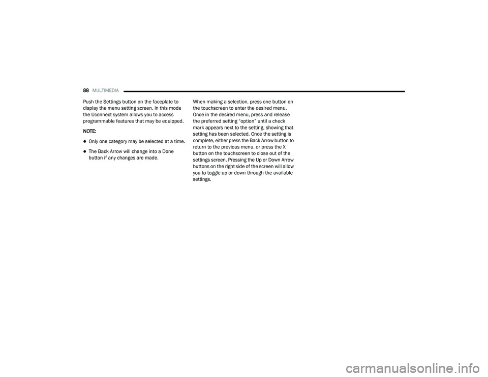 RAM PROMASTER CITY 2021  Owners Manual 
88MULTIMEDIA  
Push the Settings button on the faceplate to 
display the menu setting screen. In this mode 
the Uconnect system allows you to access 
programmable features that may be equipped.
NOTE: