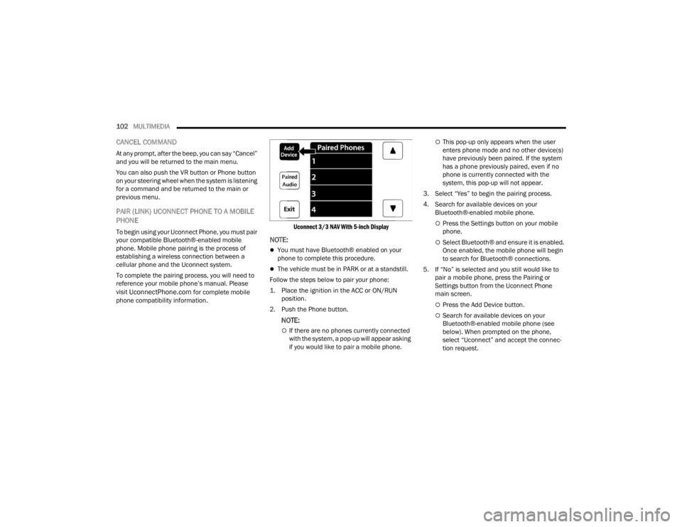 RAM PROMASTER CITY 2022  Owners Manual 
102MULTIMEDIA  
CANCEL COMMAND
At any prompt, after the beep, you can say “Cancel” 
and you will be returned to the main menu.
You can also push the VR button or Phone button 
on your steering wh
