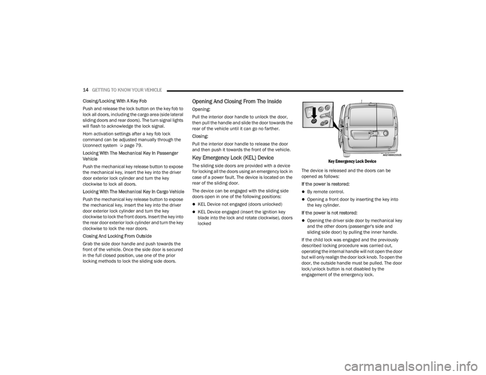 RAM PROMASTER CITY 2022 Owners Manual
14GETTING TO KNOW YOUR VEHICLE
Closing/Locking With A Key Fob
Push and release the lock button on the key fob to
lock all doors, including the cargo area (side lateral
sliding doors and rear door RAM PROMASTER CITY 2022 Owners Manual
14GETTING TO KNOW YOUR VEHICLE
Closing/Locking With A Key Fob
Push and release the lock button on the key fob to
lock all doors, including the cargo area (side lateral
sliding doors and rear door