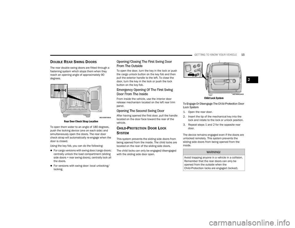 RAM PROMASTER CITY 2022 Owners Manual
GETTING TO KNOW YOUR VEHICLE15
DOUBLE REAR SWING DOORS
The rear double swing doors are fitted through a
fastening system which stops them when they
reach an opening angle of approximately 90
degre RAM PROMASTER CITY 2022 Owners Manual
GETTING TO KNOW YOUR VEHICLE15
DOUBLE REAR SWING DOORS
The rear double swing doors are fitted through a
fastening system which stops them when they
reach an opening angle of approximately 90
degre