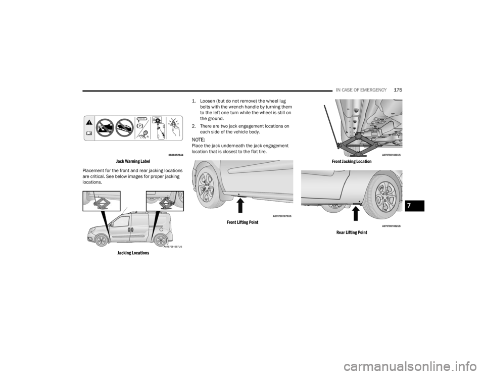 RAM PROMASTER CITY 2022  Owners Manual 
IN CASE OF EMERGENCY175

Jack Warning Label

Placement for the front and rear jacking locations 
are critical. See below images for proper jacking 
locations.

Jacking Locations
 1. Loosen (but do no