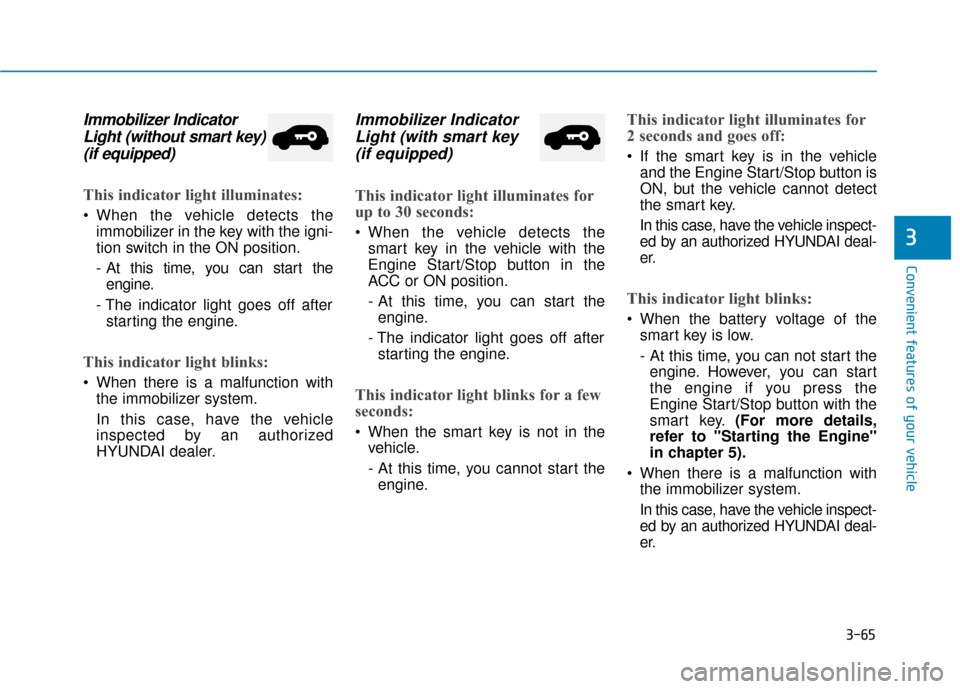 Hyundai Accent 2018  Owners Manual 3-65
Convenient features of your vehicle
3
Immobilizer IndicatorLight (without smart key)(if equipped)
This indicator light illuminates:
 When the vehicle detects the
immobilizer in the key with the i
