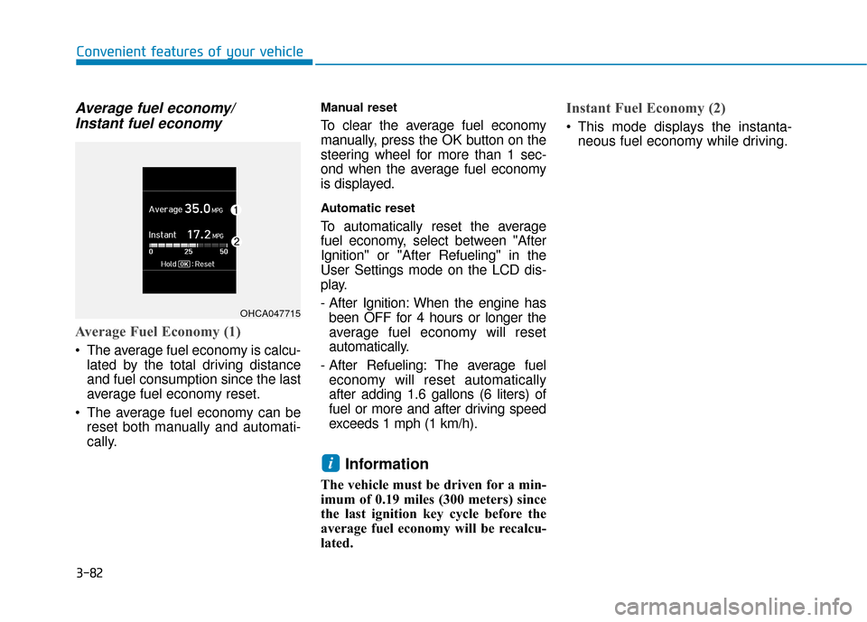 Hyundai Accent 2018 Owners Manual 3-82
Convenient features of your vehicle
Average fuel economy/Instant fuel economy
Average Fuel Economy (1)
The average fuel economy is calcu-
lated by the total driving distance
and fuel consumption Hyundai Accent 2018 Owners Manual 3-82
Convenient features of your vehicle
Average fuel economy/Instant fuel economy
Average Fuel Economy (1)
The average fuel economy is calcu-
lated by the total driving distance
and fuel consumption