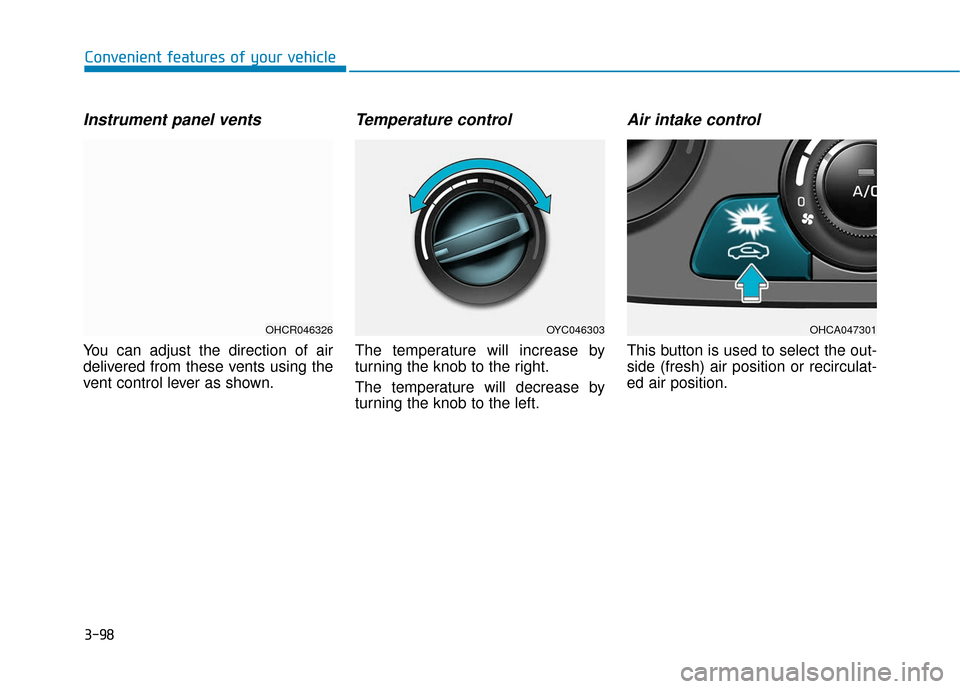 Hyundai Accent 2018  Owners Manual 3-98
Convenient features of your vehicle
Instrument panel vents
You can adjust the direction of air
delivered from these vents using the
vent control lever as shown.
Temperature control
The temperatur