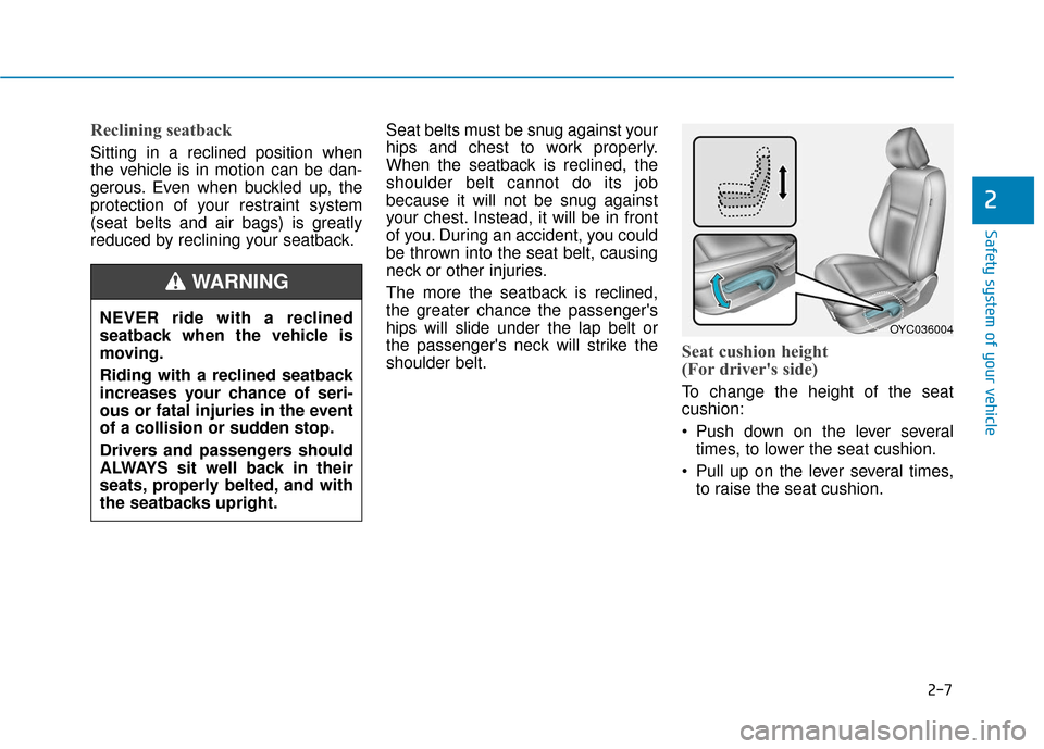 Hyundai Accent 2018 Owners Manual 2-7
Safety system of your vehicle
2
Reclining seatback
Sitting in a reclined position when
the vehicle is in motion can be dan-
gerous. Even when buckled up, the
protection of your restraint system
( Hyundai Accent 2018 Owners Manual 2-7
Safety system of your vehicle
2
Reclining seatback
Sitting in a reclined position when
the vehicle is in motion can be dan-
gerous. Even when buckled up, the
protection of your restraint system
(