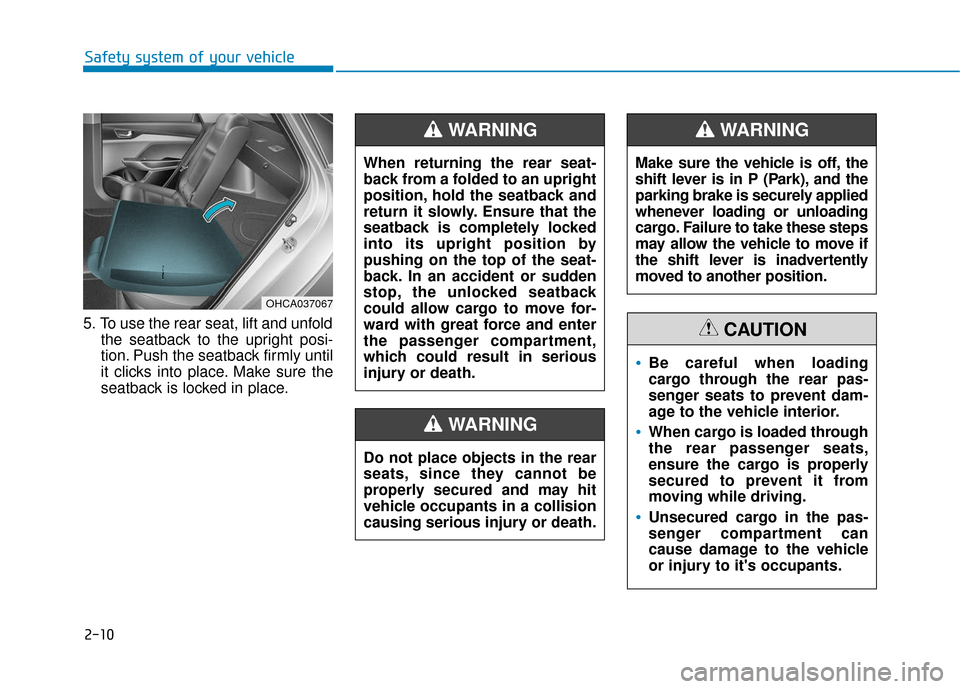 Hyundai Accent 2018 Owners Manual 2-10
Safety system of your vehicle
5. To use the rear seat, lift and unfold the seatback to the upright posi-
tion. Push the seatback firmly until
it clicks into place. Make sure the
seatback is locke Hyundai Accent 2018 Owners Manual 2-10
Safety system of your vehicle
5. To use the rear seat, lift and unfold the seatback to the upright posi-
tion. Push the seatback firmly until
it clicks into place. Make sure the
seatback is locke