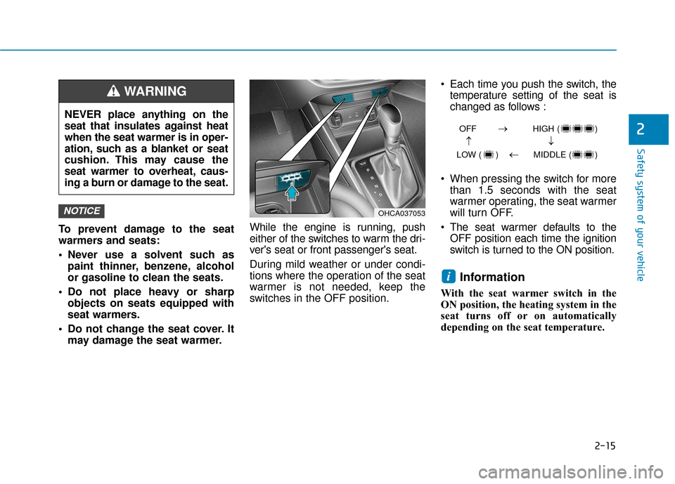 Hyundai Accent 2018 Owners Manual 2-15
Safety system of your vehicle
2
To prevent damage to the seat
warmers and seats:
Never use a solvent such aspaint thinner, benzene, alcohol
or gasoline to clean the seats.
Do not place heavy or Hyundai Accent 2018 Owners Manual 2-15
Safety system of your vehicle
2
To prevent damage to the seat
warmers and seats:
Never use a solvent such aspaint thinner, benzene, alcohol
or gasoline to clean the seats.
Do not place heavy or