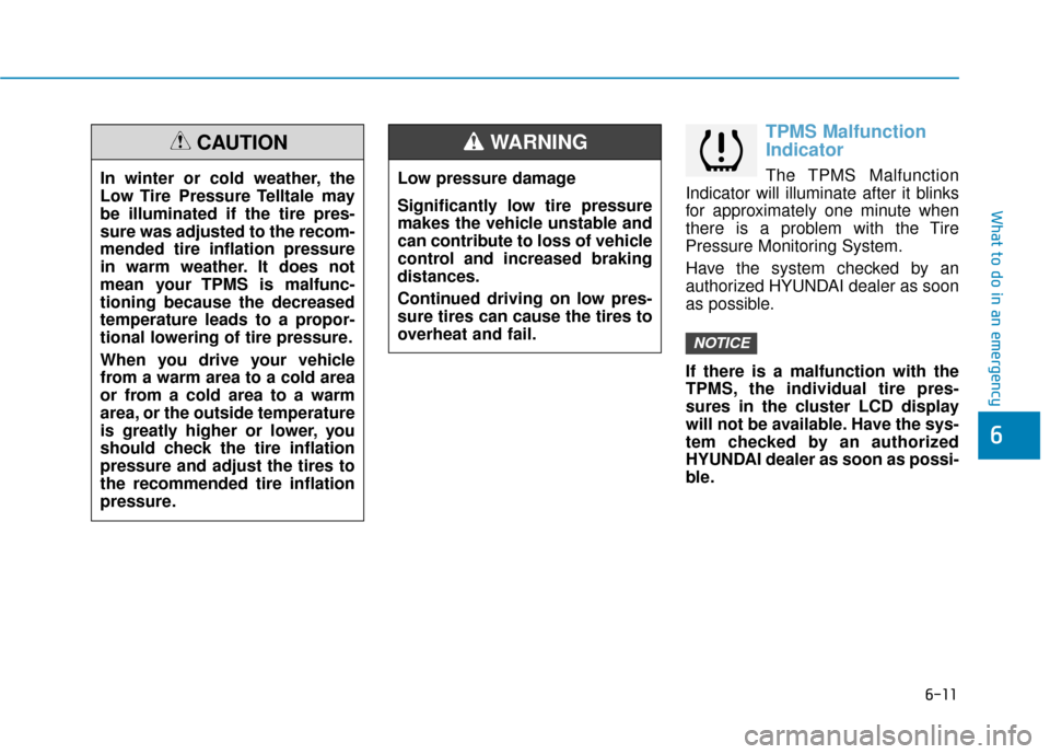 Hyundai Accent 2018  Owners Manual 6-11
What to do in an emergency
6
TPMS Malfunction
Indicator
The TPMS Malfunction
Indicator will illuminate after it blinks
for approximately one minute when
there is a problem with the Tire
Pressure 