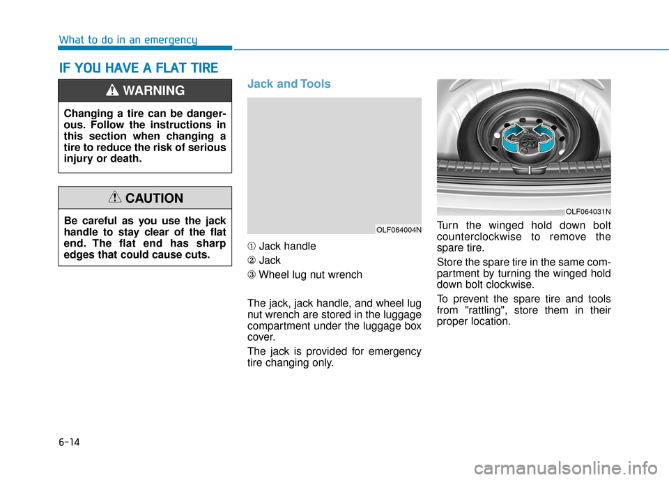 Hyundai Accent 2018  Owners Manual 6-14
What to do in an emergency
Jack and Tools
➀Jack handle
② Jack
③ Wheel lug nut wrench
The jack, jack handle, and wheel lug
nut wrench are stored in the luggage
compartment under the luggage 