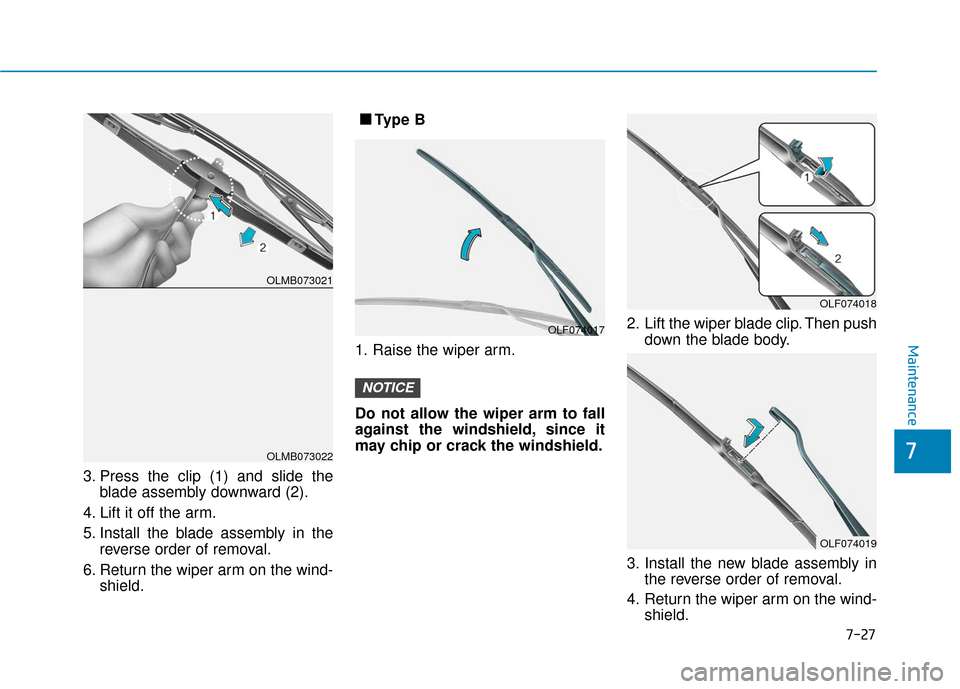 Hyundai Accent 2018  Owners Manual 7-27
7
Maintenance
3. Press the clip (1) and slide theblade assembly downward (2).
4. Lift it off the arm.
5. Install the blade assembly in the reverse order of removal.
6. Return the wiper arm on the