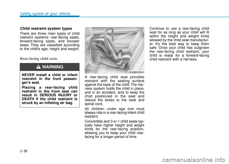 Hyundai Accent 2018  Owners Manual 2-30
Safety system of your vehicle
Child restraint system types 
There are three main types of child
restraint systems: rear-facing seats,
forward-facing seats, and booster
seats. They are classified 