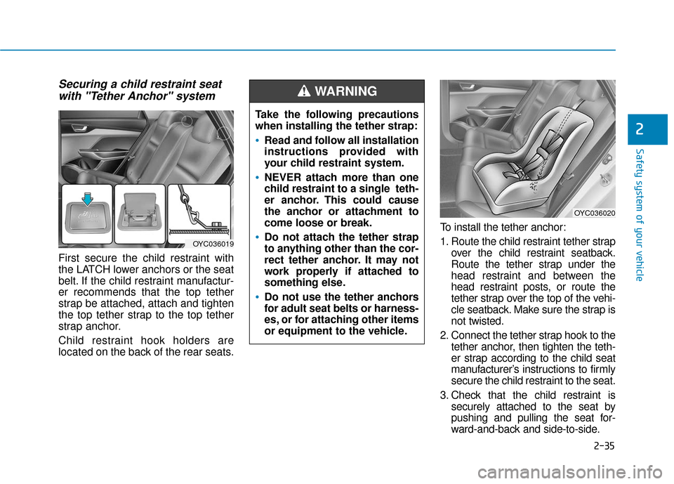 Hyundai Accent 2018  Owners Manual 2-35
Safety system of your vehicle
2
Securing a child restraint seatwith "Tether Anchor" system 
First secure the child restraint with
the LATCH lower anchors or the seat
belt. If the child restraint 