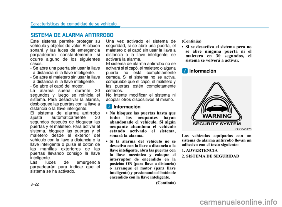 Hyundai Accent 2018 Manual del propietario (in Spanish) 3-22
Características de comodidad de su vehículo
Este sistema permite proteger su
vehículo y objetos de valor. El claxon
sonará y las luces de emergencia
parpadearán constantemente si
ocurre algu Hyundai Accent 2018 Manual del propietario (in Spanish) 3-22
Características de comodidad de su vehículo
Este sistema permite proteger su
vehículo y objetos de valor. El claxon
sonará y las luces de emergencia
parpadearán constantemente si
ocurre algu