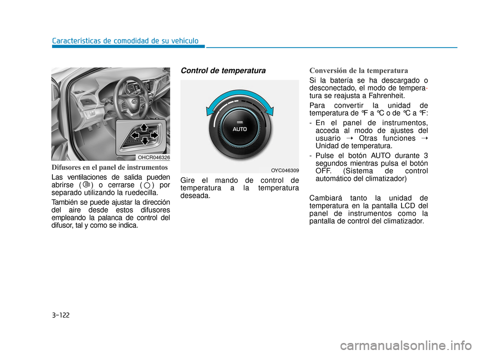 Hyundai Accent 2018 Manual del propietario (in Spanish) 3-122
Características de comodidad de su vehículo
Difusores en el panel de instrumentos
Las ventilaciones de salida pueden
abrirse ( ) o cerrarse ( ) por
separado utilizando la ruedecilla.
También Hyundai Accent 2018 Manual del propietario (in Spanish) 3-122
Características de comodidad de su vehículo
Difusores en el panel de instrumentos
Las ventilaciones de salida pueden
abrirse ( ) o cerrarse ( ) por
separado utilizando la ruedecilla.
También
