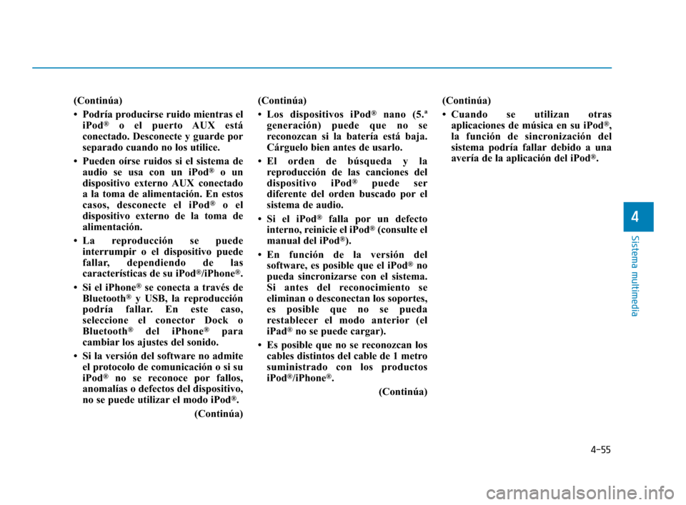 Hyundai Accent 2018 Manual del propietario (in Spanish) 4-55
Sistema multimedia
4
(Continúa)
• Podría producirse ruido mientras eliPod
®o el puerto AUX está
conectado. Desconecte y guarde por
separado cuando no los utilice.
• Pueden oírse ruidos s Hyundai Accent 2018 Manual del propietario (in Spanish) 4-55
Sistema multimedia
4
(Continúa)
• Podría producirse ruido mientras eliPod
®o el puerto AUX está
conectado. Desconecte y guarde por
separado cuando no los utilice.
• Pueden oírse ruidos s