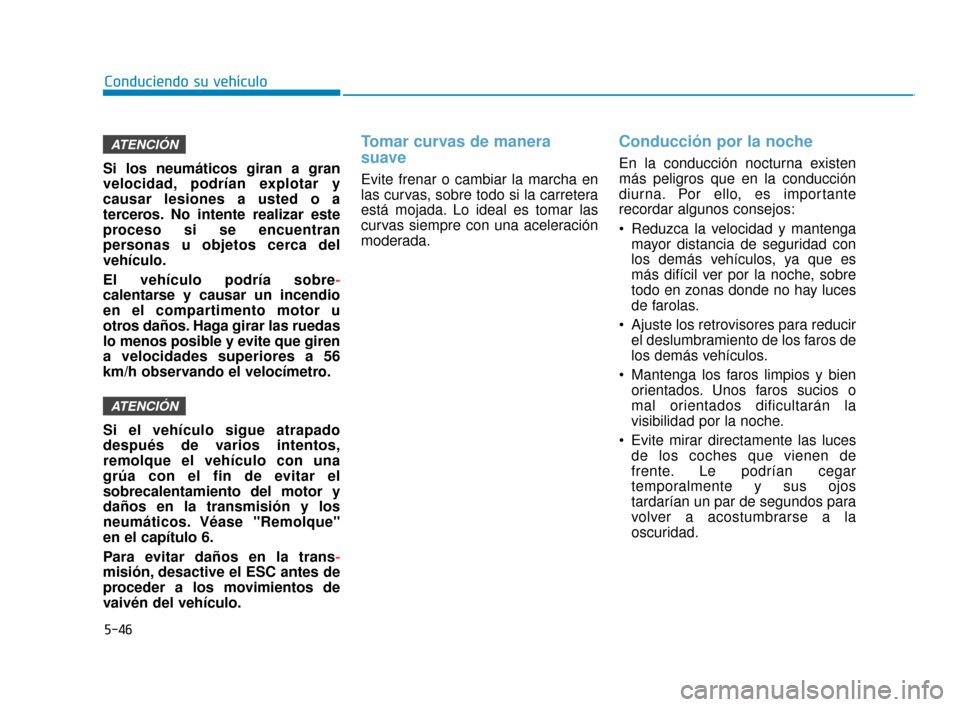 Hyundai Accent 2018 Manual del propietario (in Spanish) 5-46
Conduciendo su vehículo
Si los neumáticos giran a gran
velocidad, podrían explotar y
causar lesiones a usted o a
terceros. No intente realizar este
proceso si se encuentran
personas u objetos Hyundai Accent 2018 Manual del propietario (in Spanish) 5-46
Conduciendo su vehículo
Si los neumáticos giran a gran
velocidad, podrían explotar y
causar lesiones a usted o a
terceros. No intente realizar este
proceso si se encuentran
personas u objetos