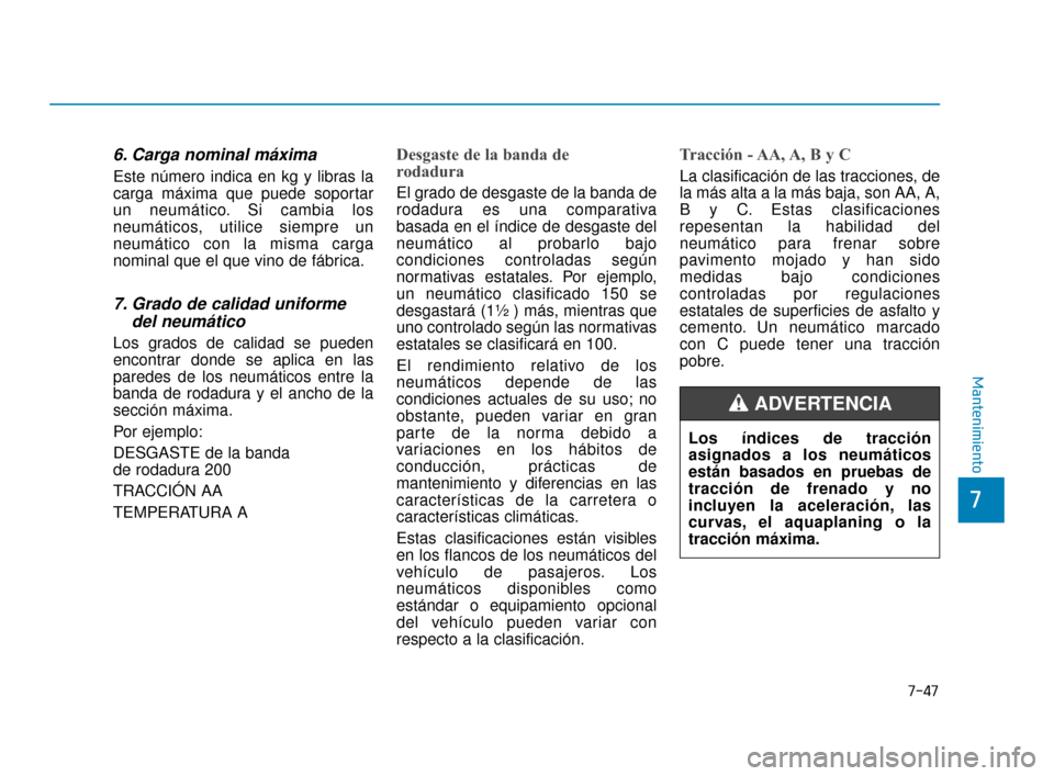 Hyundai Accent 2018 Manual del propietario (in Spanish) 7-47
7
Mantenimiento
6. Carga nominal máxima
Este número indica en kg y libras la
carga máxima que puede soportar
un neumático. Si cambia los
neumáticos, utilice siempre un
neumático con la mism Hyundai Accent 2018 Manual del propietario (in Spanish) 7-47
7
Mantenimiento
6. Carga nominal máxima
Este número indica en kg y libras la
carga máxima que puede soportar
un neumático. Si cambia los
neumáticos, utilice siempre un
neumático con la mism