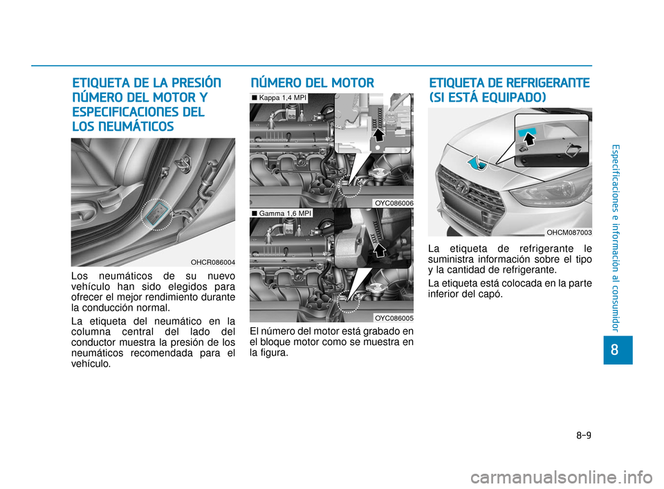 Hyundai Accent 2018 Manual del propietario (in Spanish) 8-9
8
Especificaciones e información al consumidor
Los neumáticos de su nuevo
vehículo han sido elegidos para
ofrecer el mejor rendimiento durante
la conducción normal.
La etiqueta del neumático Hyundai Accent 2018 Manual del propietario (in Spanish) 8-9
8
Especificaciones e información al consumidor
Los neumáticos de su nuevo
vehículo han sido elegidos para
ofrecer el mejor rendimiento durante
la conducción normal.
La etiqueta del neumático